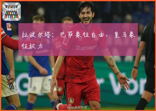 拉波尔塔：巴萨象征自由，皇马象征权力