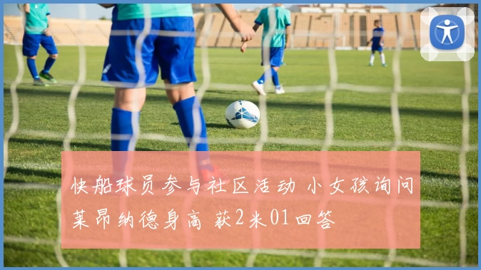 快船球员参与社区活动 小女孩询问莱昂纳德身高 获2米01回答