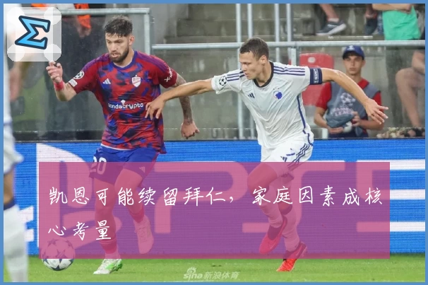 凯恩可能续留拜仁，家庭因素成核心考量