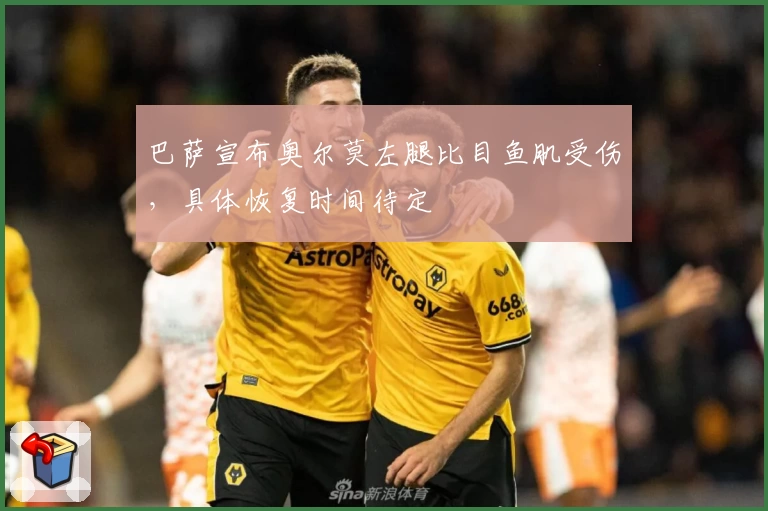 巴萨宣布奥尔莫左腿比目鱼肌受伤，具体恢复时间待定