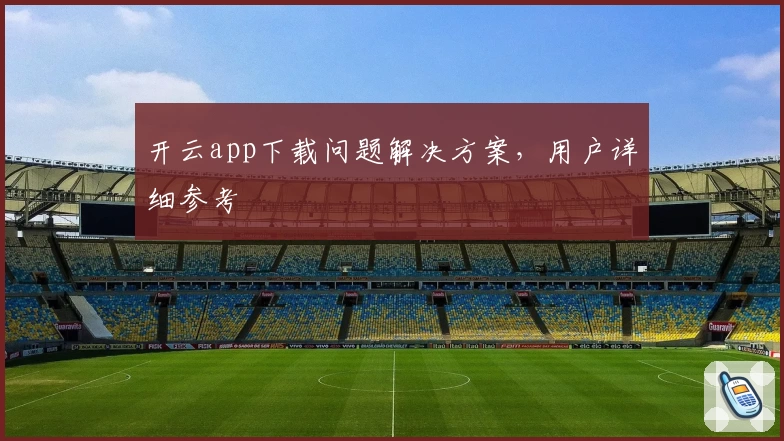 开云app下载问题解决方案，用户详细参考