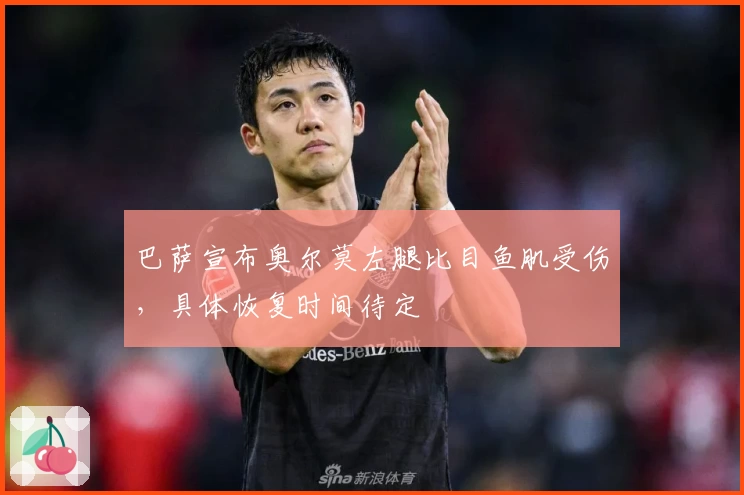 巴萨宣布奥尔莫左腿比目鱼肌受伤，具体恢复时间待定