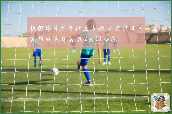 快船球员参与社区活动 小女孩询问莱昂纳德身高 获2米01回答