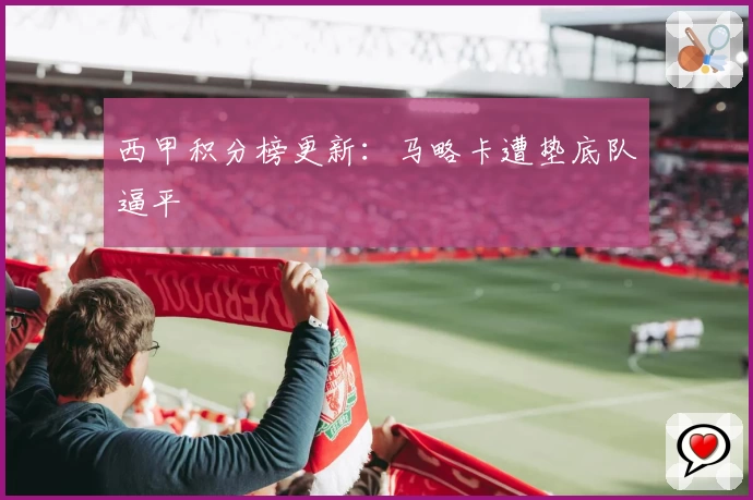 西甲积分榜更新：马略卡遭垫底队逼平